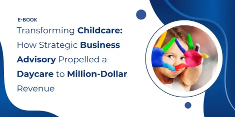 Transforming Childcare: How Strategic Business Advisory Propelled a Daycare to Million-Dollar Revenue